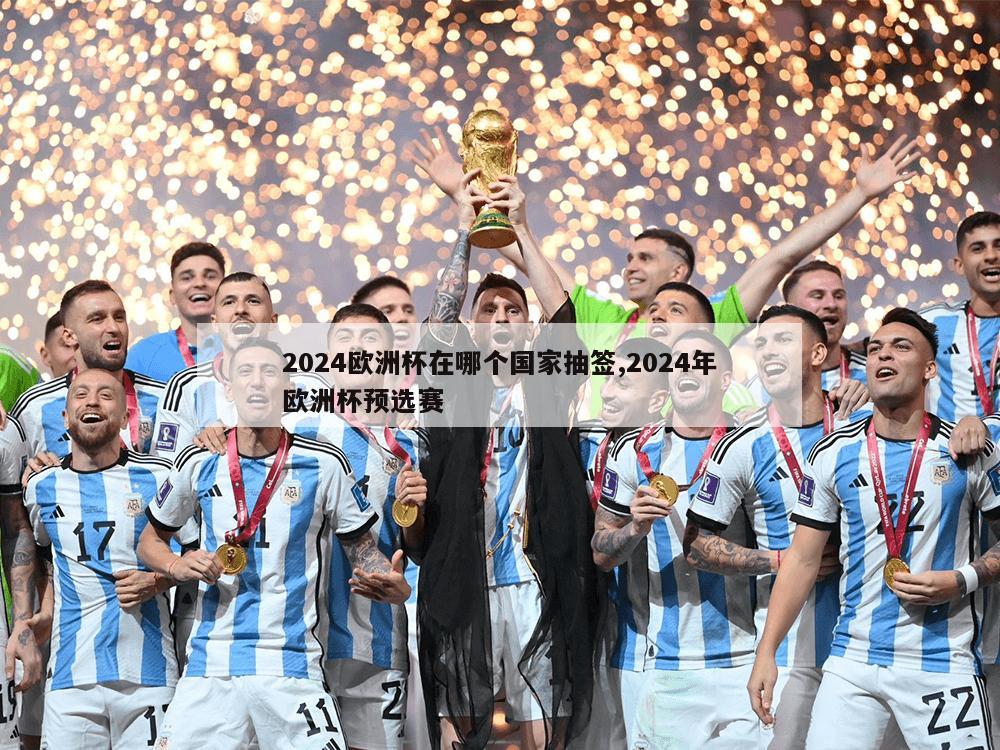 2024欧洲杯在哪个国家抽签,2024年欧洲杯预选赛