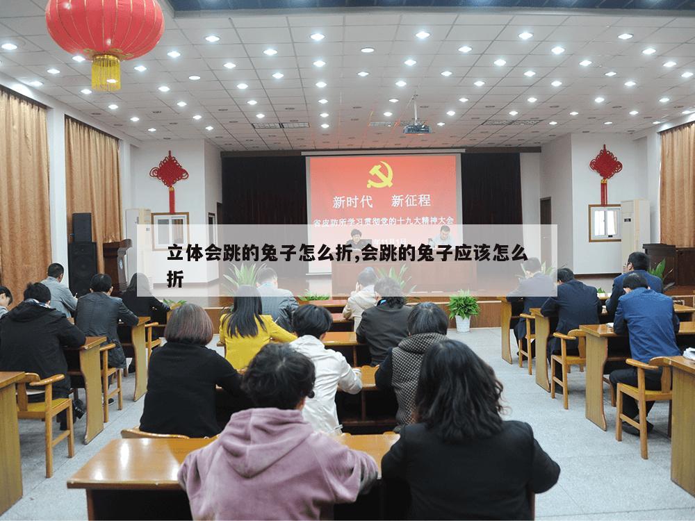 立体会跳的兔子怎么折,会跳的兔子应该怎么折