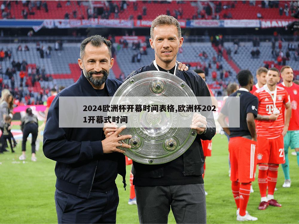 2024欧洲杯开幕时间表格,欧洲杯2021开幕式时间