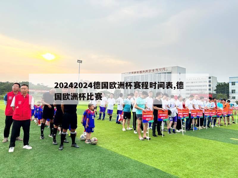 20242024德国欧洲杯赛程时间表,德国欧洲杯比赛