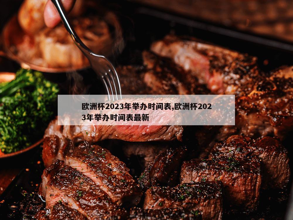 欧洲杯2023年举办时间表,欧洲杯2023年举办时间表最新